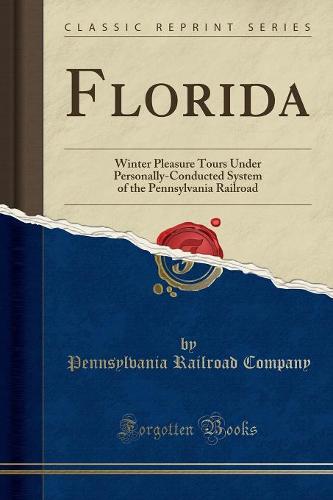 Florida: Winter Pleasure Tours Under Personally-Conducted System of the Pennsylvania Railroad (Classic Reprint) (Paperback)