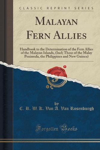 Malayan Fern Allies: Handbook to the Determination of the Fern Allies of the Malayan Islands, (Incl; Those of the Malay Peninsula, the Philippines and New Guinea) (Classic Reprint) (Paperback)