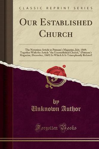 Our Established Church: The Notorious Article in Putnam's Magazine, July, 1869; Together with the Article the Unestablished Church, (Putnam's Magazine, December, 1869) in Which It Is Triumphantly Refuted! (Classic Reprint) (Paperback)