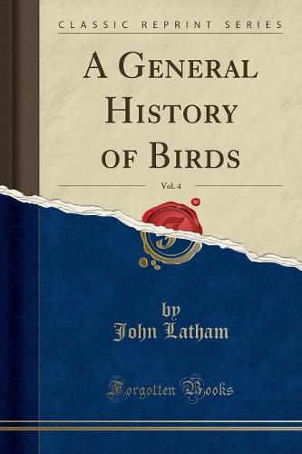 A General History of Birds, Vol. 4 (Classic Reprint) (Paperback)