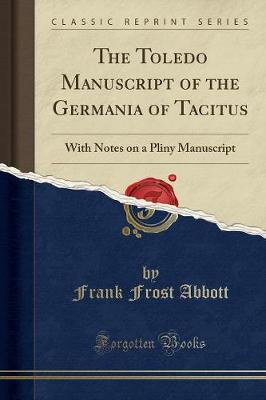 The Toledo Manuscript of the Germania of Tacitus: With Notes on a Pliny Manuscript (Classic Reprint) (Paperback)