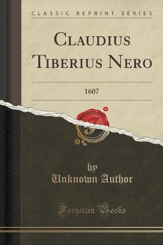 Claudius Tiberius Nero: 1607 (Classic Reprint) (Paperback)