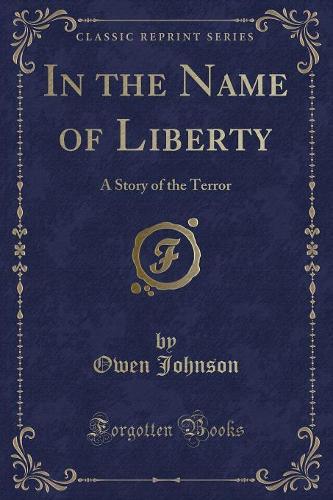 In the Name of Liberty: A Story of the Terror (Classic Reprint) (Paperback)
