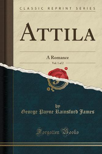 Attila, Vol. 1 of 2: A Romance (Classic Reprint) (Paperback)