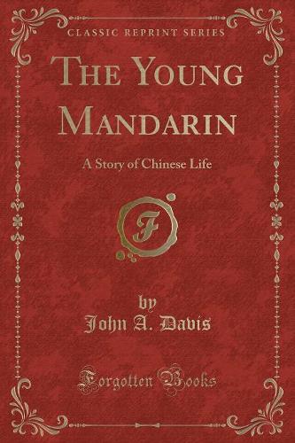 The Young Mandarin: A Story of Chinese Life (Classic Reprint) (Paperback)