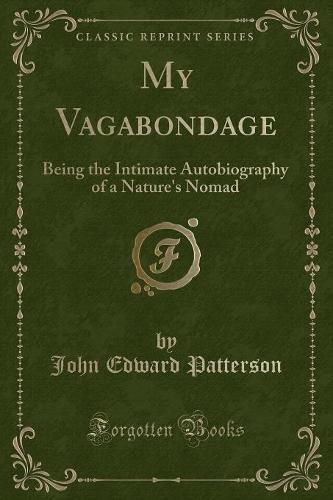 My Vagabondage: Being the Intimate Autobiography of a Nature's Nomad (Classic Reprint) (Paperback)