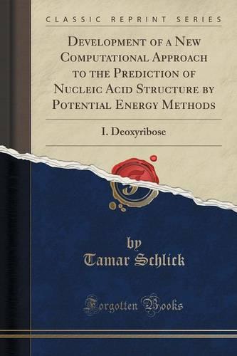 Development of a New Computational Approach to the Prediction of Nucleic Acid Structure by Potential Energy Methods: I. Deoxyribose (Classic Reprint) (Paperback)