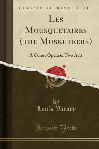 Les Mousquetaires (the Musketeers): A Comic Opera in Two Acts (Classic Reprint) (Paperback)