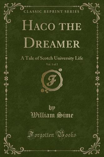 Haco the Dreamer, Vol. 1 of 2: A Tale of Scotch University Life (Classic Reprint) (Paperback)
