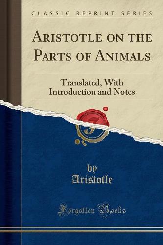 Aristotle on the Parts of Animals: Translated, with Introduction and Notes (Classic Reprint) (Paperback)