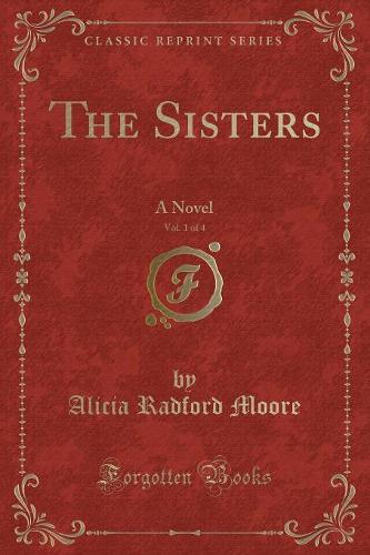 The Sisters, Vol. 1 of 4: A Novel (Classic Reprint) (Paperback)