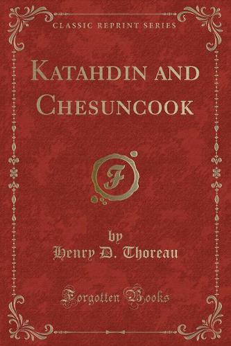Katahdin and Chesuncook (Classic Reprint) (Paperback)
