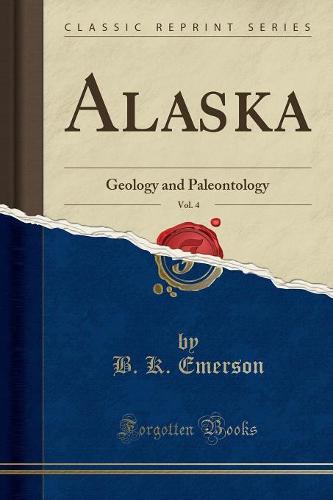 Alaska, Vol. 4: Geology and Paleontology (Classic Reprint) (Paperback)