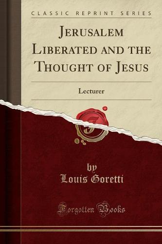Jerusalem Liberated and the Thought of Jesus: Lecturer (Classic Reprint) (Paperback)