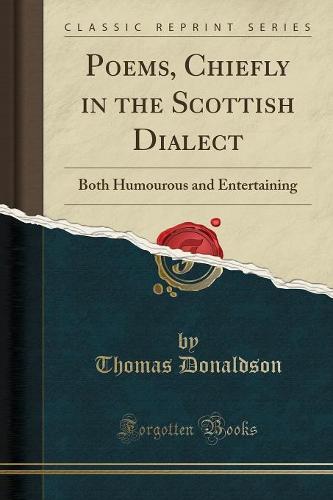 Poems, Chiefly in the Scottish Dialect: Both Humourous and Entertaining (Classic Reprint) (Paperback)