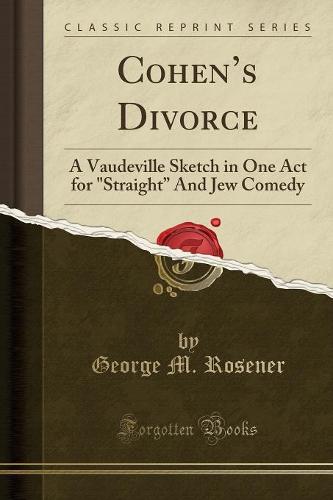 Cohen's Divorce: A Vaudeville Sketch in One Act for Straight and Jew Comedy (Classic Reprint) (Paperback)