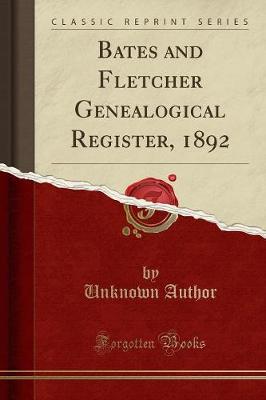 Bates and Fletcher Genealogical Register, 1892 (Classic Reprint) (Paperback)