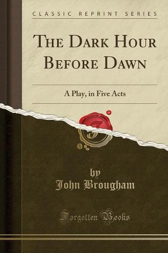 The Dark Hour Before Dawn: A Play, in Five Acts (Classic Reprint) (Paperback)
