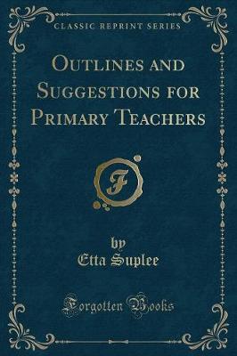 Outlines and Suggestions for Primary Teachers (Classic Reprint) (Paperback)
