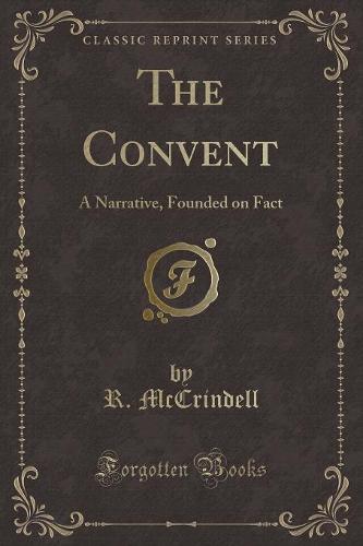 The Convent: A Narrative, Founded on Fact (Classic Reprint) (Paperback)