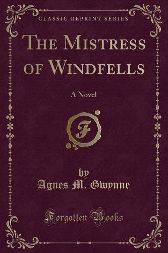 The Mistress of Windfells: A Novel (Classic Reprint) (Paperback)