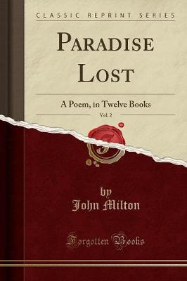 Paradise Lost, Vol. 2: A Poem, in Twelve Books (Classic Reprint) (Paperback)