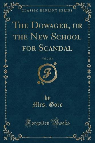 The Dowager, or the New School for Scandal, Vol. 2 of 3 (Classic Reprint) (Paperback)