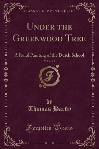 Under the Greenwood Tree, Vol. 2 of 2: A Rural Painting of the Dutch School (Classic Reprint) (Paperback)