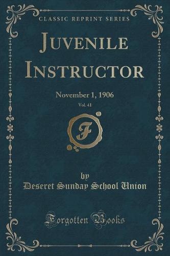 Juvenile Instructor, Vol. 41: November 1, 1906 (Classic Reprint) (Paperback)