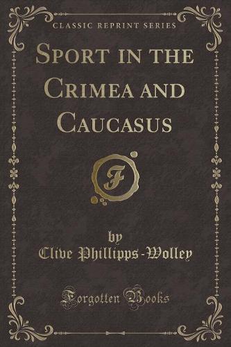 Sport in the Crimea and Caucasus (Classic Reprint) (Paperback)
