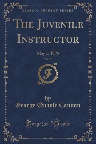 The Juvenile Instructor, Vol. 31: May 1, 1896 (Classic Reprint) (Paperback)