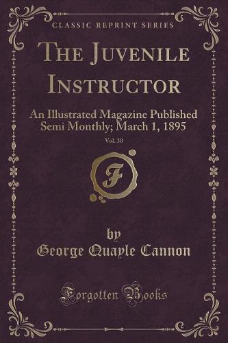 The Juvenile Instructor, Vol. 30: An Illustrated Magazine Published Semi Monthly; March 1, 1895 (Classic Reprint) (Paperback)