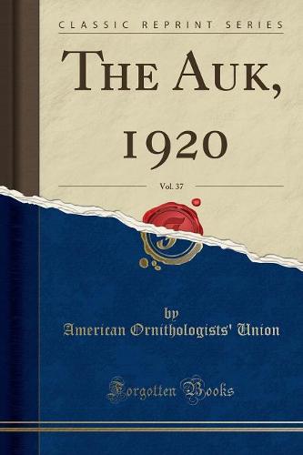 The Auk, 1920, Vol. 37 (Classic Reprint) (Paperback)