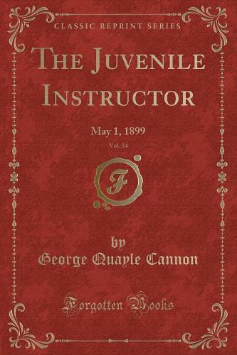 The Juvenile Instructor, Vol. 34: May 1, 1899 (Classic Reprint) (Paperback)