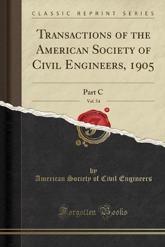 Transactions of the American Society of Civil Engineers, 1905, Vol. 54: Part C (Classic Reprint) (Paperback)