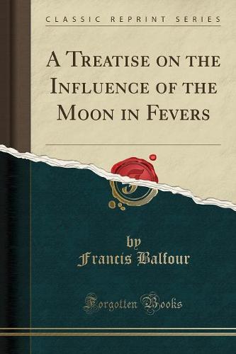 A Treatise on the Influence of the Moon in Fevers (Classic Reprint) (Paperback)