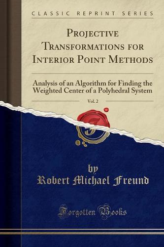 Projective Transformations for Interior Point Methods, Vol. 2: Analysis of an Algorithm for Finding the Weighted Center of a Polyhedral System (Classic Reprint) (Paperback)