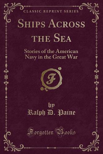 Ships Across the Sea: Stories of the American Navy in the Great War (Classic Reprint) (Paperback)