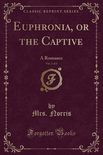 Euphronia, or the Captive, Vol. 2 of 3: A Romance (Classic Reprint) (Paperback)