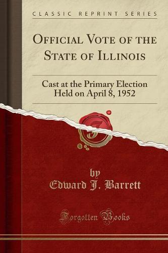 Official Vote of the State of Illinois: Cast at the Primary Election Held on April 8, 1952 (Classic Reprint) (Paperback)