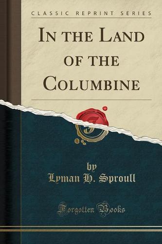 In the Land of the Columbine (Classic Reprint) (Paperback)