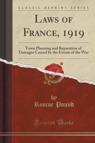 Laws of France, 1919: Town Planning and Reparation of Damages Caused by the Events of the War (Classic Reprint) (Paperback)