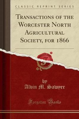 Transactions of the Worcester North Agricultural Society, for 1866 (Classic Reprint) (Paperback)