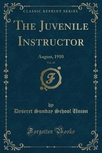 The Juvenile Instructor, Vol. 45: August, 1910 (Classic Reprint) (Paperback)