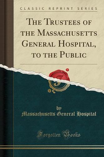 The Trustees of the Massachusetts General Hospital, to the Public (Classic Reprint) (Paperback)