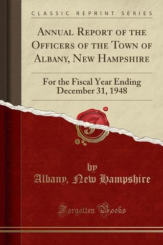 Annual Report of the Officers of the Town of Albany, New Hampshire: For the Fiscal Year Ending December 31, 1948 (Classic Reprint) (Paperback)