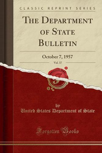 The Department of State Bulletin, Vol. 37: October 7, 1957 (Classic Reprint) (Paperback)