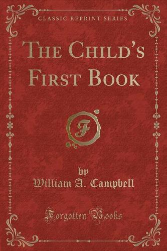The Child's First Book (Classic Reprint) (Paperback)