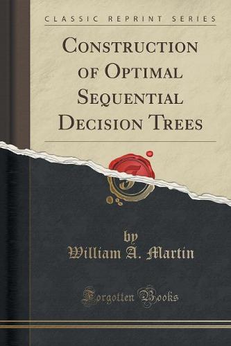 Construction of Optimal Sequential Decision Trees (Classic Reprint) (Paperback)