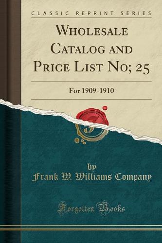 Wholesale Catalog and Price List No; 25: For 1909-1910 (Classic Reprint) (Paperback)